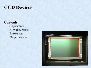 CCD Devices Contents: Capacitance How they work Resolution Magnification
