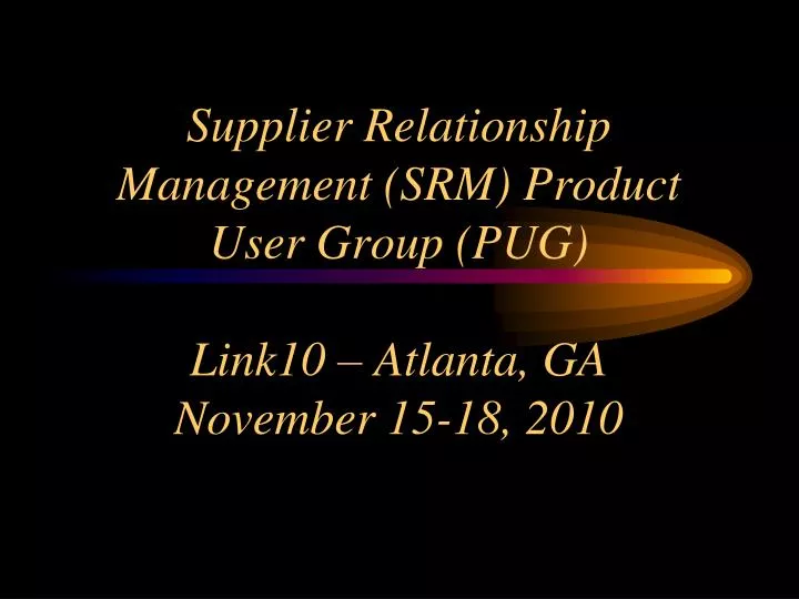 supplier relationship management srm product user group pug link10 atlanta ga november 15 18 2010