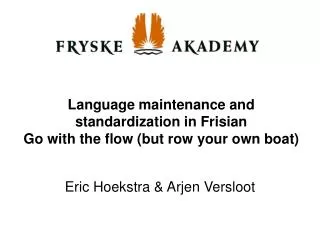 Language maintenance and standardization in Frisian Go with the flow (but row your own boat)