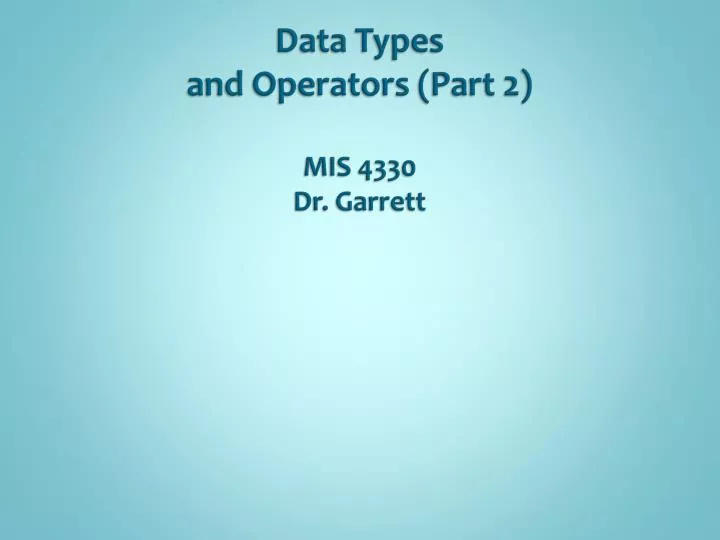 data types and operators part 2 mis 4330 dr garrett