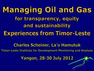 Managing Oil and Gas for transparency, equity and sustainability Experiences from Timor-Leste