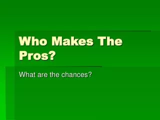 Who Makes The Pros?