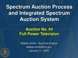 Debbie Smith, Auctions Analyst debbie.smith@fcc January 11, 2005