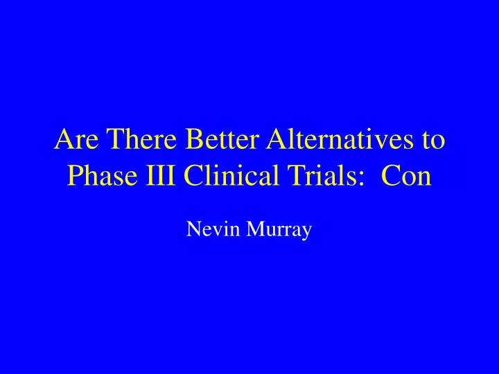 are there better alternatives to phase iii clinical trials con