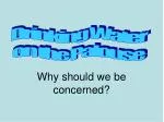 Why should we be concerned? - slide 1