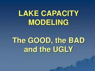 LAKE CAPACITY MODELING The GOOD, the BAD and the UGLY