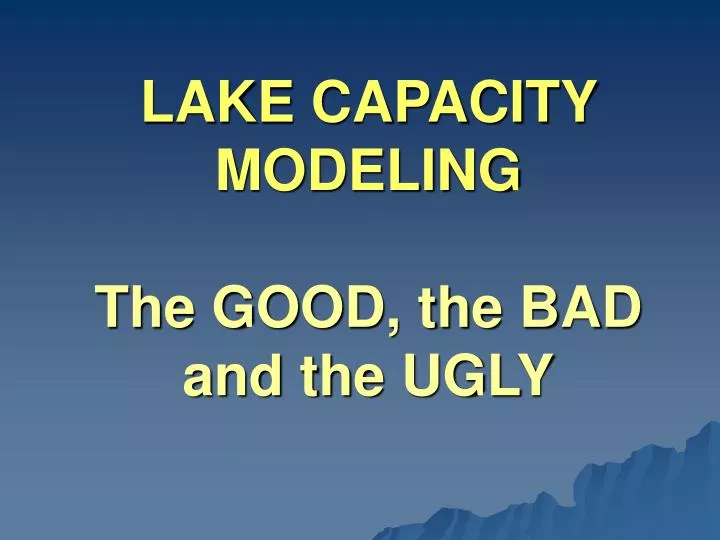 lake capacity modeling the good the bad and the ugly