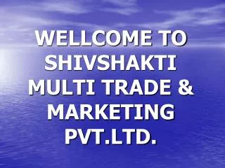 WELLCOME TO SHIVSHAKTI MULTI TRADE &amp; MARKETING PVT.LTD.
