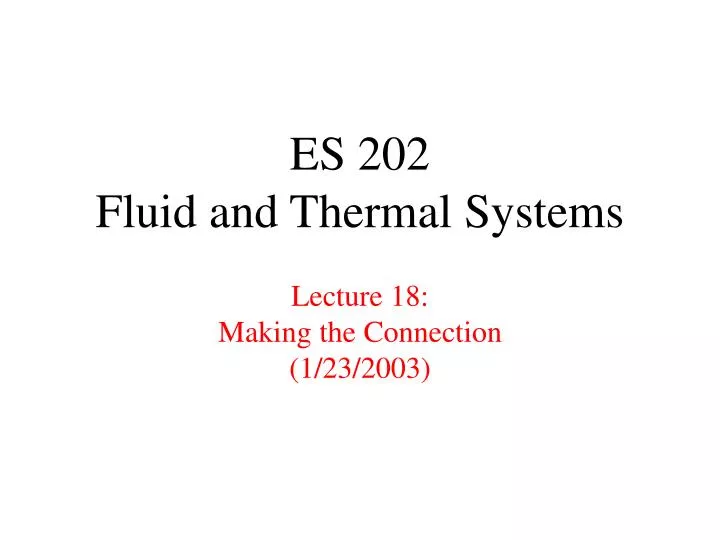 es 202 fluid and thermal systems lecture 18 making the connection 1 23 2003