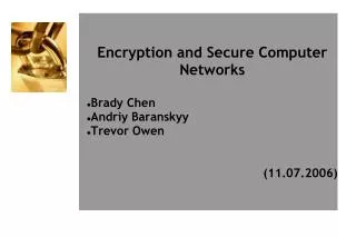 Encryption and Secure Computer Networks Brady Chen Andriy Baranskyy Trevor Owen (11.07.2006)