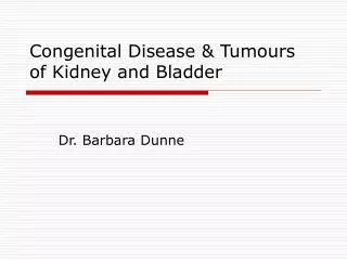 Congenital Disease &amp; Tumours of Kidney and Bladder