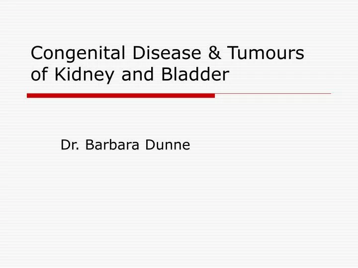 congenital disease tumours of kidney and bladder