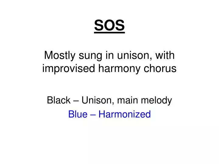sos mostly sung in unison with improvised harmony chorus