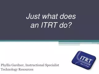 Just what does an ITRT do?