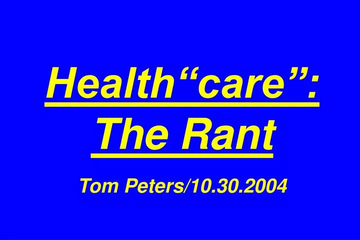 health care the rant tom peters 10 30 2004