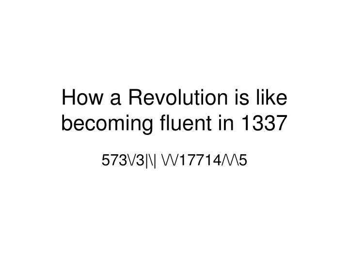 how a revolution is like becoming fluent in 1337