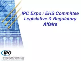 IPC Expo / EHS Committee Legislative &amp; Regulatory Affairs