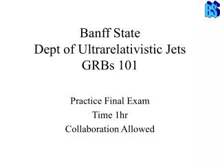 Banff State Dept of Ultrarelativistic Jets GRBs 101