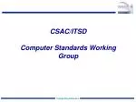 CSAC/ITSD Computer Standards Working Group - slide 1
