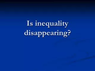 Is inequality disappearing?