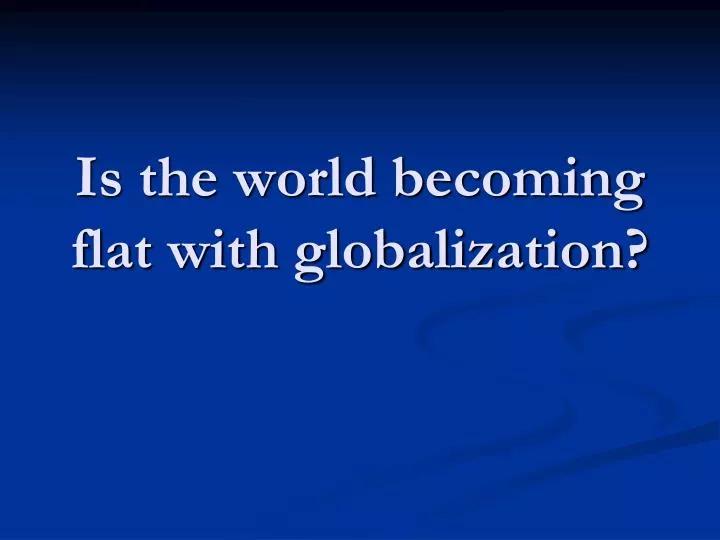 is the world becoming flat with globalization