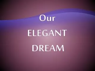 Our ELEGANT DREAM