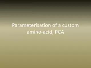 Parameterisation of a custom amino-acid, PCA