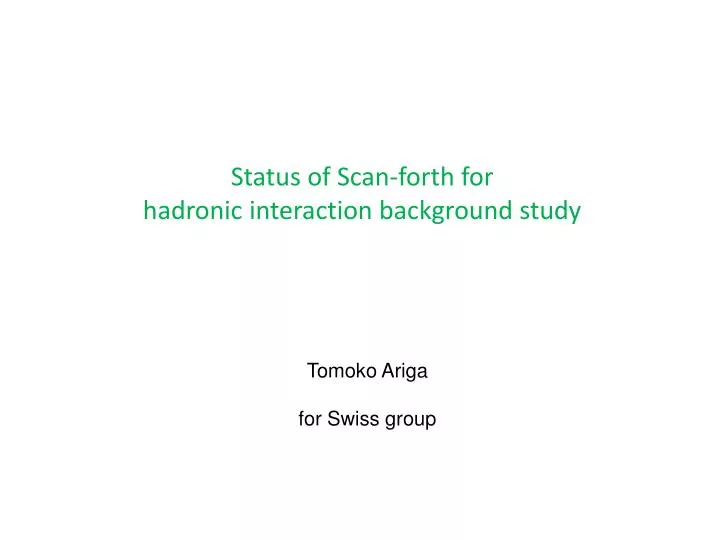status of scan forth for hadronic interaction background study
