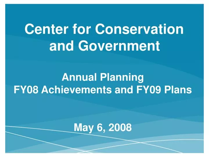 center for conservation and government annual planning fy08 achievements and fy09 plans may 6 2008