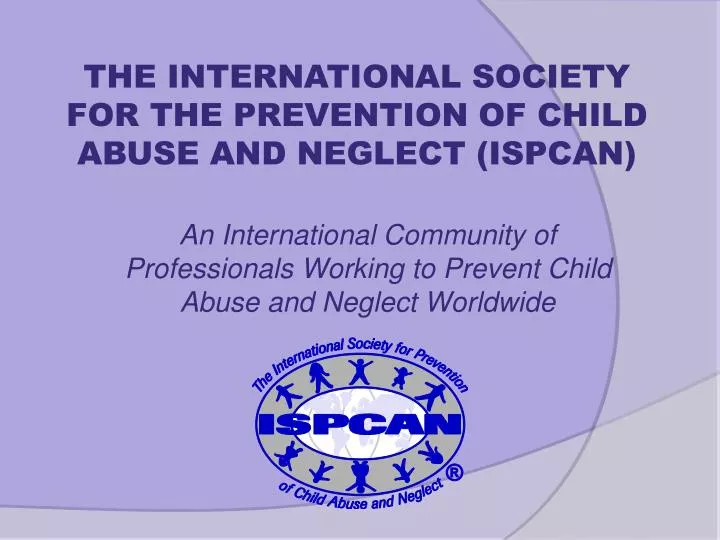 an international community of professionals working to prevent child abuse and neglect worldwide
