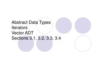 Abstract Data Types Iterators Vector ADT Sections 3.1, 3.2, 3.3, 3.4