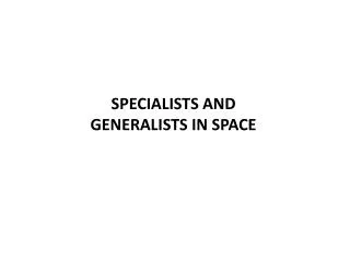 SPECIALISTS AND GENERALISTS IN SPACE