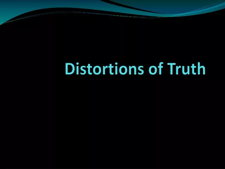 distortions of truth