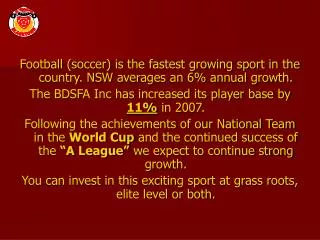 Football (soccer) is the fastest growing sport in the country. NSW averages an 6% annual growth.