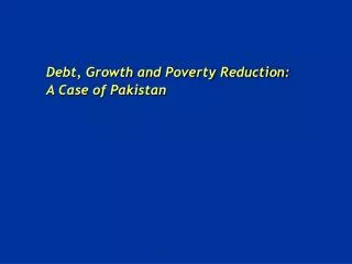 Debt, Growth and Poverty Reduction: 	A Case of Pakistan
