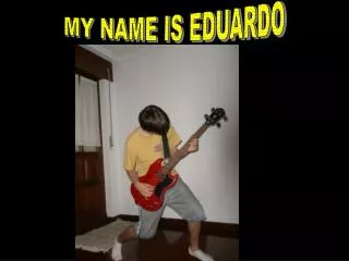 MY NAME IS EDUARDO