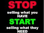 STOP selling what you HAVE START selling what they NEED