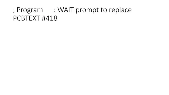 program wait prompt to replace pcbtext 418