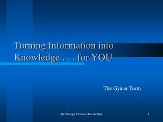 Turning Information into Knowledge . . . for YOU