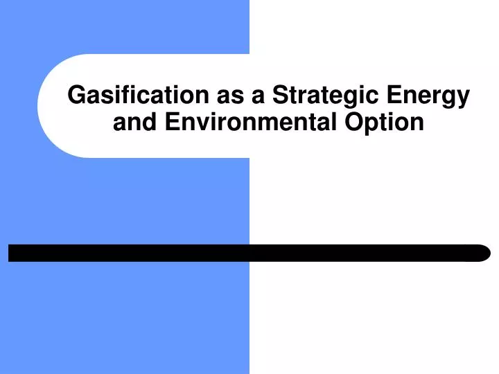 gasification as a strategic energy and environmental option