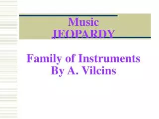 Music JEOPARDY Family of Instruments By A. Vilcins