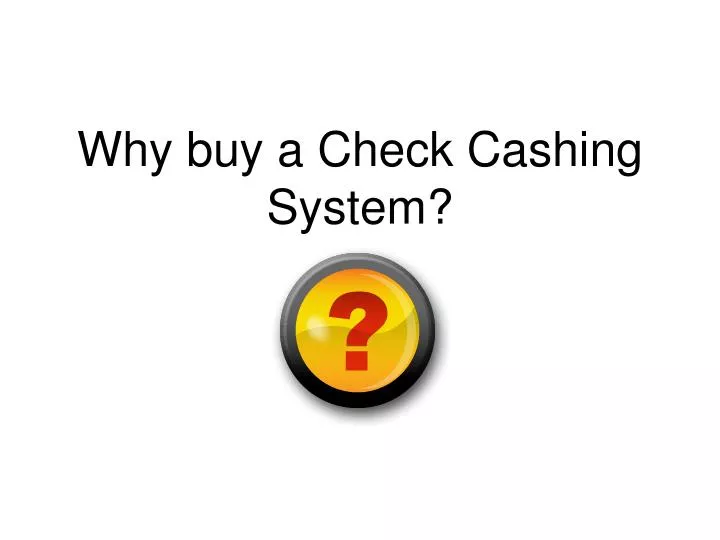 why buy a check cashing system