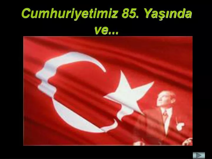 cumhuriyetimiz 85 ya nda ve