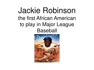 Jackie Robinson the first African American to play in Major League Baseball