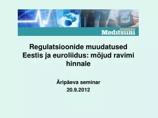 Regulatsioonide muudatused Eestis ja euroliidus: mõjud ravimi hinnale Äripäeva seminar 20.9.2012