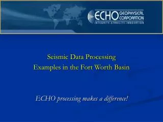 Seismic Data Processing Examples in the Fort Worth Basin ECHO processing makes a difference!