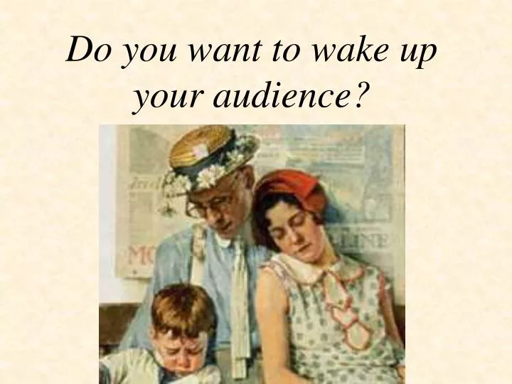 do you want to wake up your audience