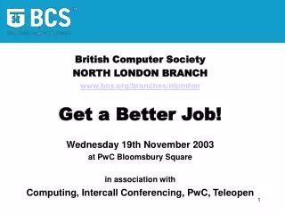 British Computer Society NORTH LONDON BRANCH bcs/branches/nlondon Get a Better Job!