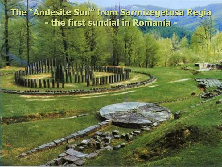 the andesite sun from sarmizegetusa regia the first sundial in romania