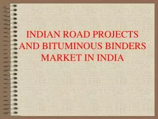 INDIAN ROAD PROJECTS AND BITUMINOUS BINDERS MARKET IN INDIA